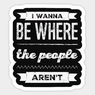 I wanna be where the people aren't funny sayings I don't like people Sticker